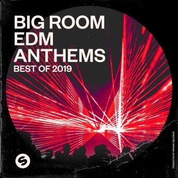 Big Room EDM Anthems: Best of 2019 (Presented by Spinnin' Records)