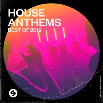 House Anthems: Best Of 2019 (Presented by Spinnin’ Records)