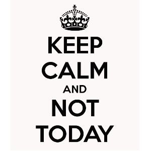 NOT TODAY